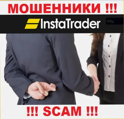 Лучше избегать уговоров на тему взаимодействия с конторой Insta Trader - это ВОРЮГИ !!!